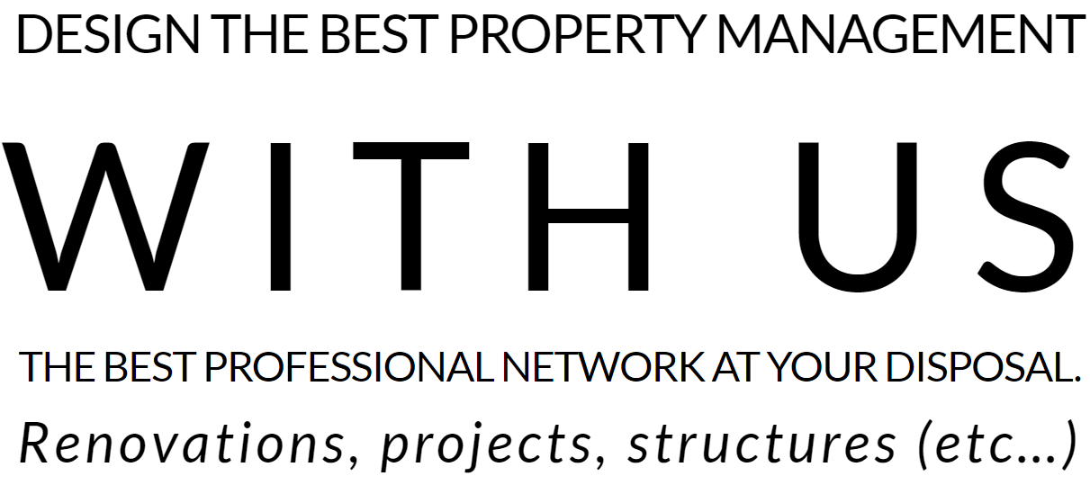 DESIGN THE BEST PROPERTY MANAGEMENT WITH US THE BEST PROFESSIONAL NETWORK AT YOUR DISPOSAL. Renovations, projects, structures (etc…)